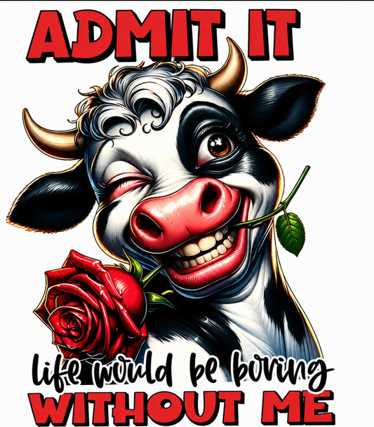 Admit It Life Would Be Boring Without Me