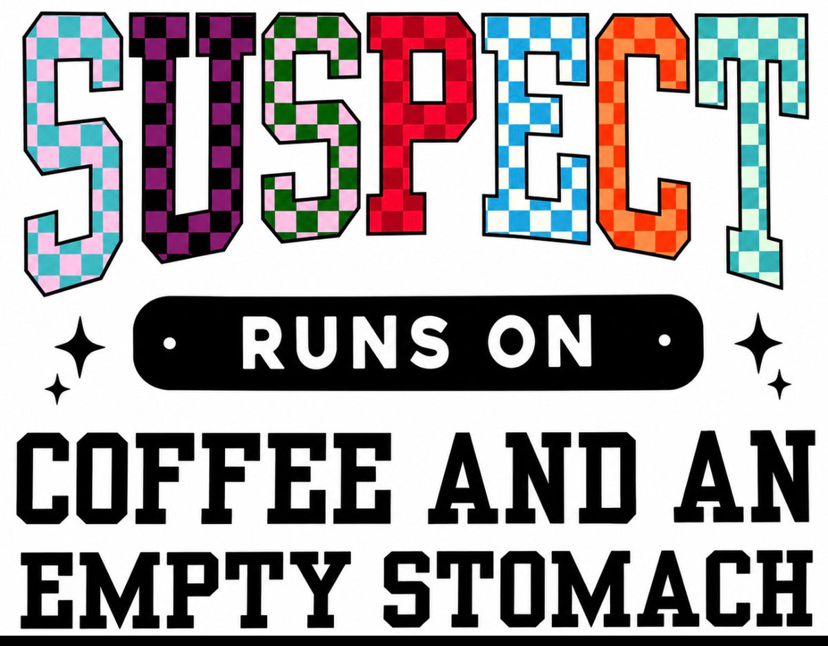 "Suspect Runs On Coffee And An Empty Stomach"  DTF Transfer